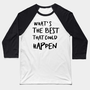What's The Best That Could Happen Baseball T-Shirt